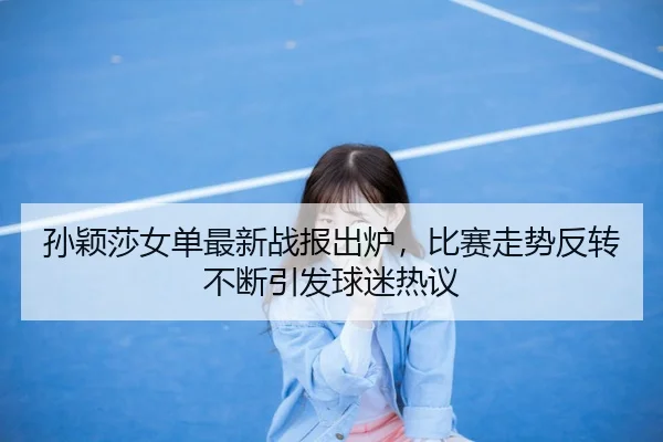 sun-ying-sha-nv-dan-zui-xin-zhan-bao-chu-lu-bi-sai-zou-shi-fan-zhuan-bu-duan-yin-fa-qiu-mi-re-yi-3-430.jpg
